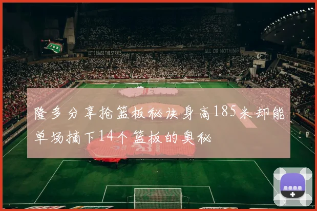 隆多分享抢篮板秘诀身高185米却能单场摘下14个篮板的奥秘