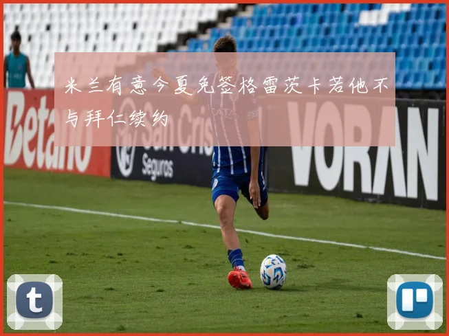米兰有意今夏免签格雷茨卡若他不与拜仁续约