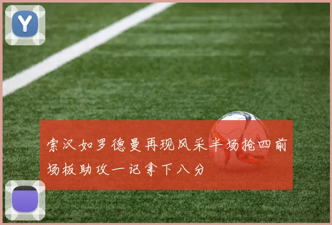 索汉如罗德曼再现风采半场抢四前场板助攻一记拿下八分